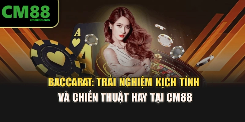 Baccarat: Trải Nghiệm Kịch Tính Và Chiến Thuật Hay Tại CM88