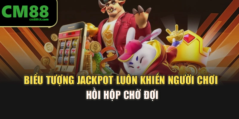 Biểu tượng Jackpot luôn khiến người chơi hồi hộp chờ đợi