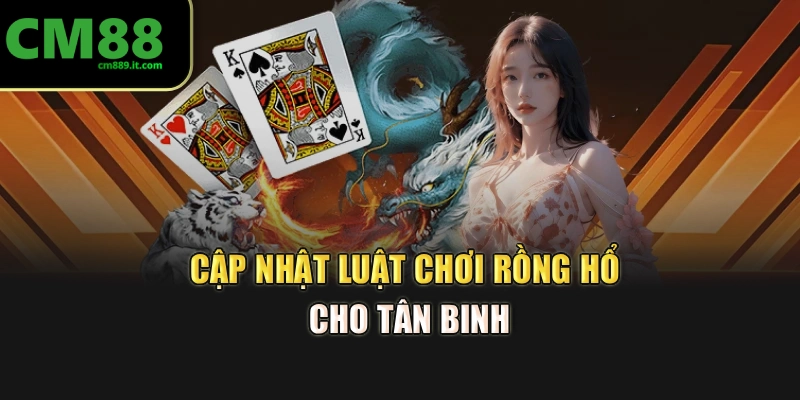 Cập nhật luật chơi Rồng Hổ cho tân binh