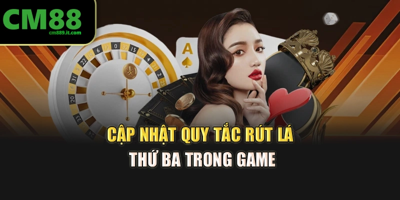 Cập nhật quy tắc rút lá thứ ba trong game