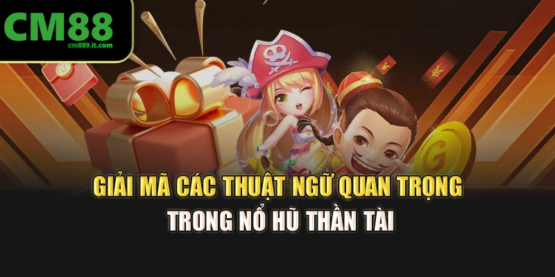 Giải mã các thuật ngữ quan trọng trong nổ hũ thần tài
