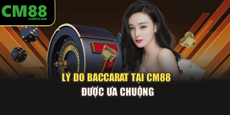 Lý do Baccarat tại CM88 được ưa chuộng
