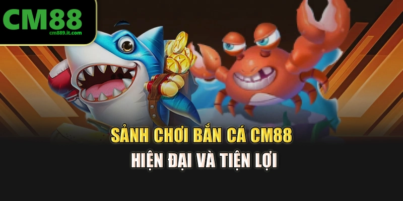 Sảnh chơi bắn cá CM88 hiện đại và tiện lợi
